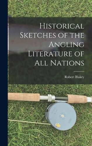 Cover image for Historical Sketches of the Angling Literature of All Nations