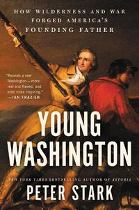 Cover image for Young Washington: How Wilderness and War Forged America's Founding Father