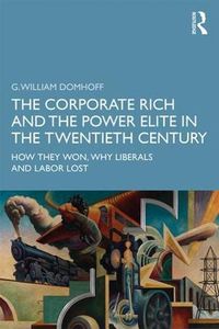 Cover image for The Corporate Rich and the Power Elite in the Twentieth Century: How They Won, Why Liberals and Labor Lost