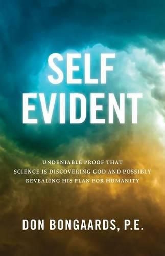 Cover image for Self Evident: Undeniable Proof That Science Is Discovering God and Possibly Revealing His Plan for Humanity