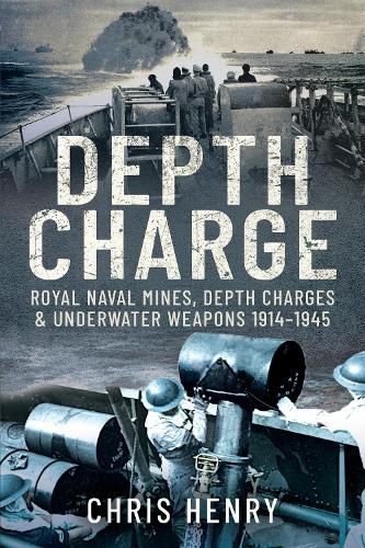 Depth Charge: Royal Naval Mines, Depth Charges & Underwater Weapons, 1914-1945