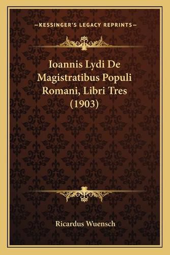 Cover image for Ioannis Lydi de Magistratibus Populi Romani, Libri Tres (1903)