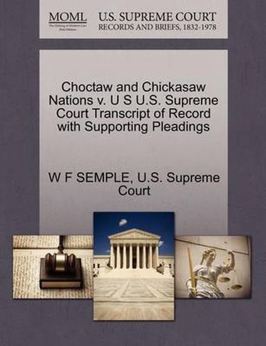 Cover image for Choctaw and Chickasaw Nations V. U S U.S. Supreme Court Transcript of Record with Supporting Pleadings