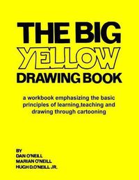 Cover image for The Big Yellow Drawing Book: A workbook emphasizing the basic principles of learning, teaching and drawing through cartooning.