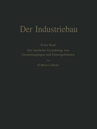 Der Industriebau: Erster Band: Die Bauliche Gestaltung Von Gesamtanlagen Und Einzelgebauden