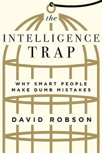 Cover image for The Intelligence Trap: Why Smart People Make Dumb Mistakes