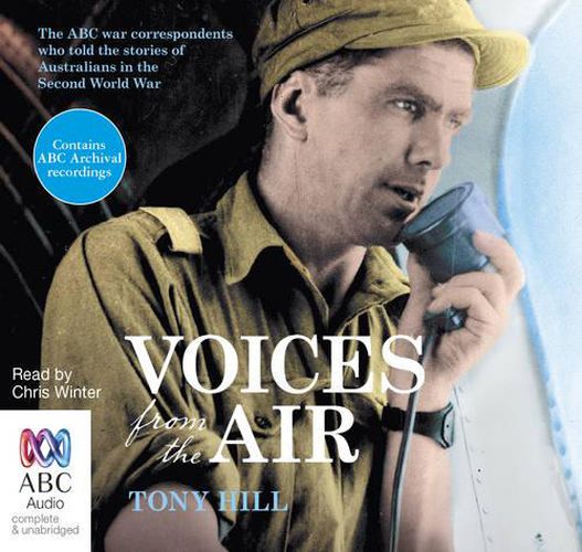 Cover image for Voices From The Air: The ABC war correspondents who told the stories of Australians in the Second World War