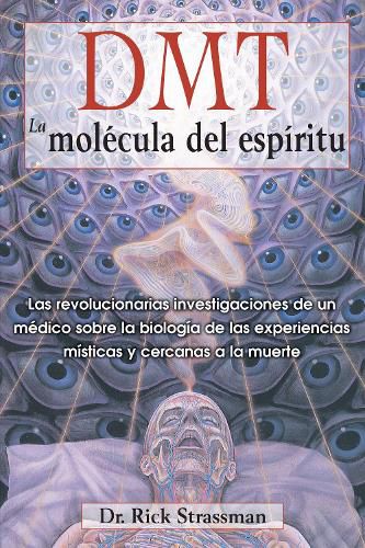 Cover image for Dmt: La Molecula del Espiritu: Las Revolucionarias Investigaciones de Un Medico Sobre La Biologia de Las Experiencias Misticas Y Cercanas a la Muerte