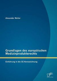 Cover image for Grundlagen des europaischen Medizinprodukterechts: Einfuhrung in die CE-Kennzeichnung