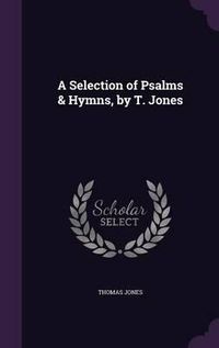 Cover image for A Selection of Psalms & Hymns, by T. Jones