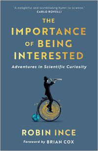 Cover image for The Importance of Being Interested: Adventures in Scientific Curiosity