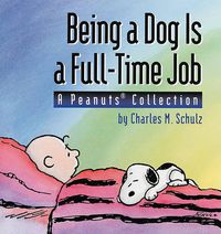 Cover image for Being a Dog is a Full Time Job: A Peanuts Collection