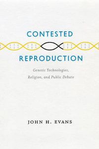 Cover image for Contested Reproduction: Genetic Technologies, Religion, and Public Debate