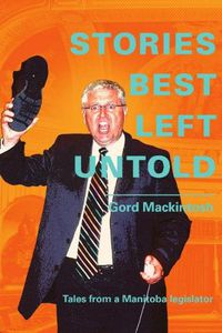 Cover image for Stories Best Left Untold: Tales from a Manitoba legislator