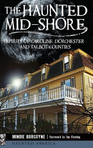 Cover image for The Haunted Mid-Shore: Spirits of Caroline, Dorchester and Talbot Counties