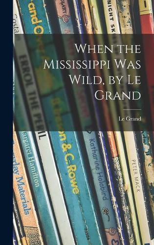 Cover image for When the Mississippi Was Wild, by Le Grand