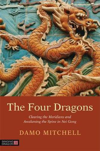 The Four Dragons: Clearing the Meridians and Awakening the Spine in Nei Gong