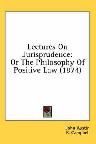 Cover image for Lectures on Jurisprudence: Or the Philosophy of Positive Law (1874)