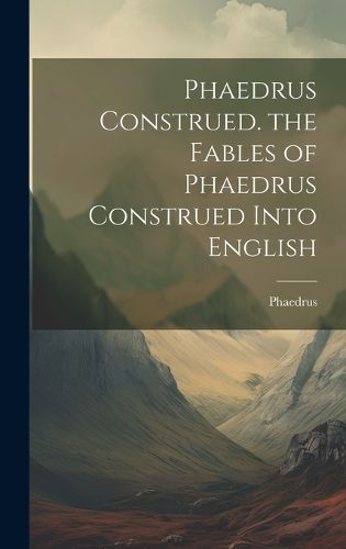 Cover image for Phaedrus Construed. the Fables of Phaedrus Construed Into English