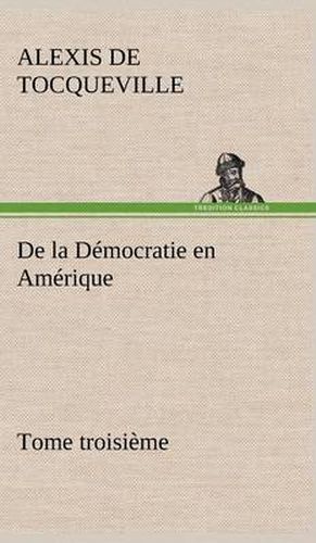 De la Democratie en Amerique, tome troisieme