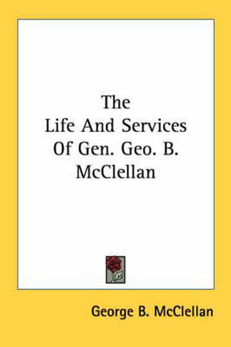 Cover image for The Life and Services of Gen. Geo. B. McClellan