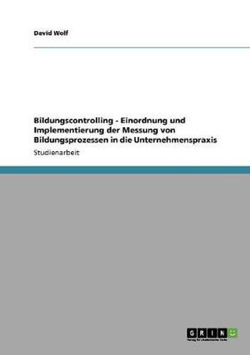 Cover image for Bildungscontrolling - Einordnung und Implementierung der Messung von Bildungsprozessen in die Unternehmenspraxis