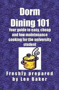 Cover image for Dorm Dining 101: Your guide to easy, cheap and low maintenance cooking for the university/colleg student