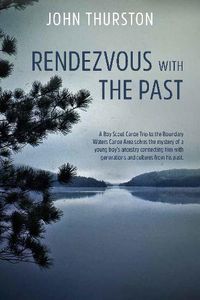 Cover image for Rendezvous with the Past: A Boy Scout Canoe Trip to the Boundary Waters Canoe Area solves the mystery of a young boy's ancestry connecting him with generations and cultures from his past.