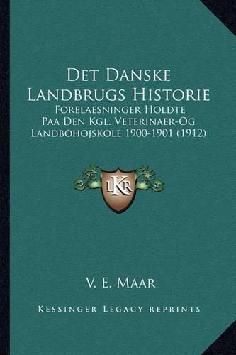 Det Danske Landbrugs Historie: Forelaesninger Holdte Paa Den Kgl. Veterinaer-Og Landbohojskole 1900-1901 (1912)