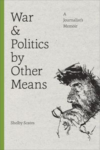 Cover image for War and Politics by Other Means: A Journalist's Memoir