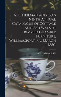 Cover image for A. H. Heilman and Co.'s Ninth Annual Catalogue of Cottage and Ash Walnut Trimmed Chamber Furniture, Williamsport, Pa., March 1, 1880.