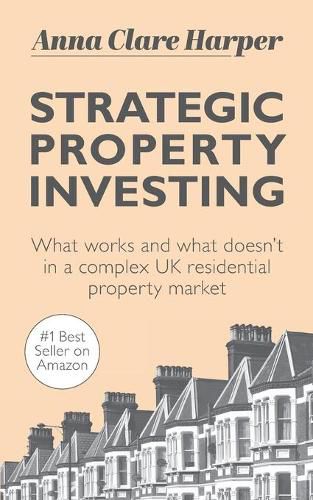 Cover image for Strategic Property Investing: What works and what doesn't in a complex UK residential property market