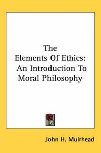 Cover image for The Elements of Ethics: An Introduction to Moral Philosophy