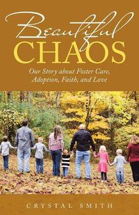 Cover image for Beautiful Chaos: Our Story About Foster Care, Adoption, Faith, and Love