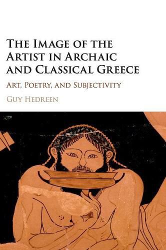 The Image of the Artist in Archaic and Classical Greece: Art, Poetry, and Subjectivity