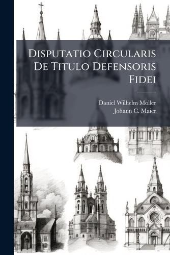 Cover image for Disputatio Circularis De Titulo Defensoris Fidei