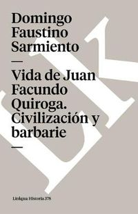 Cover image for Vida de Juan Facundo Quiroga. Civilizacion Y Barbarie