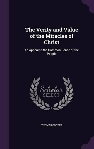Cover image for The Verity and Value of the Miracles of Christ: An Appeal to the Common-Sense of the People