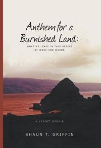 Cover image for Anthem for a Burnished Land: What We Leave in This Desert of Work and Words