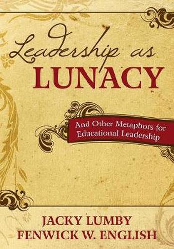 Cover image for Leadership as Lunacy: And Other Metaphors for Educational Leadership