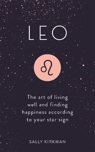 Leo: The Art of Living Well and Finding Happiness According to Your Star Sign