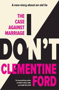 Cover image for I Don't: The Case Against Marriage