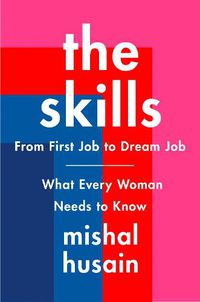 Cover image for The Skills: From First Job to Dream Job--What Every Woman Needs to Know