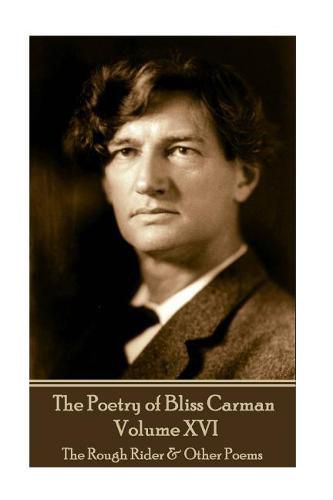 The Poetry of Bliss Carman - Volume XVI: The Rough Rider & Other Poems