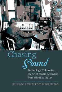 Cover image for Chasing Sound: Technology, Culture, and the Art of Studio Recording from Edison to the LP