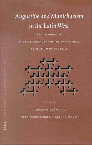 Augustine and Manichaeism in the Latin West: Proceedings of the Fribourg-Utrecht Symposium of the International Symposium Association of Manichaean Studies (IAMS)