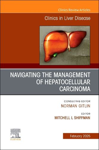 Cover image for Navigating the Management of Hepatocellular Carcinoma, An Issue of Clinics in Liver Disease: Volume 29-1