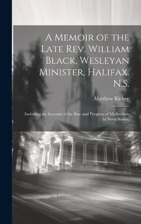 Cover image for A Memoir of the Late Rev. William Black, Wesleyan Minister, Halifax. N.S.