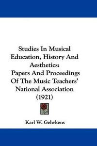 Cover image for Studies in Musical Education, History and Aesthetics: Papers and Proceedings of the Music Teachers' National Association (1921)