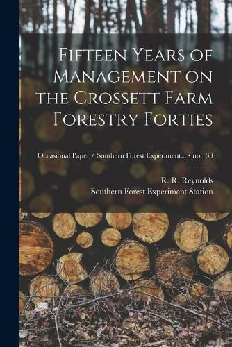 Cover image for Fifteen Years of Management on the Crossett Farm Forestry Forties; no.130